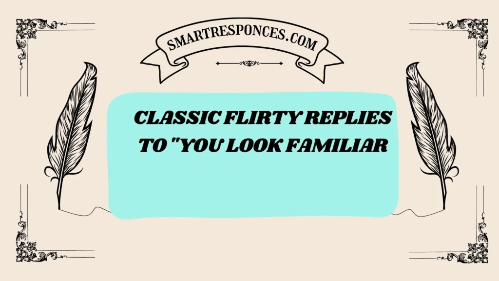Classic Flirty Replies to "You Look Familiar"