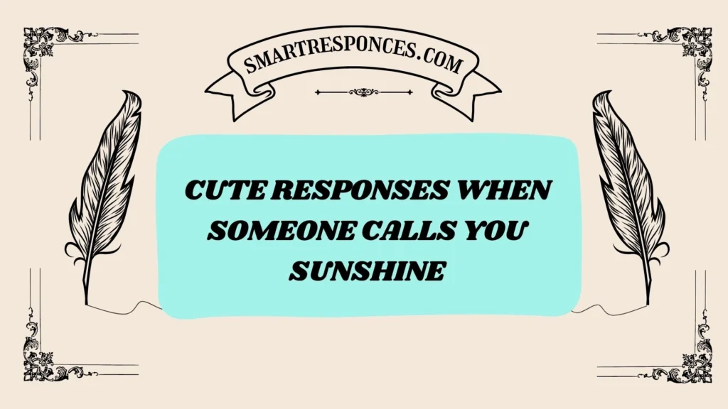 Cute Responses When Someone Calls You Sunshine