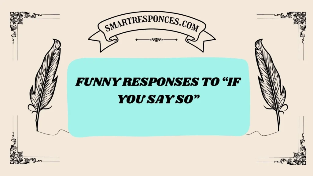 Funny Responses to “If You Say So”