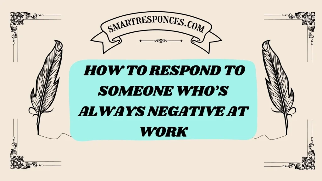 How to respond to someone who’s always negative at work