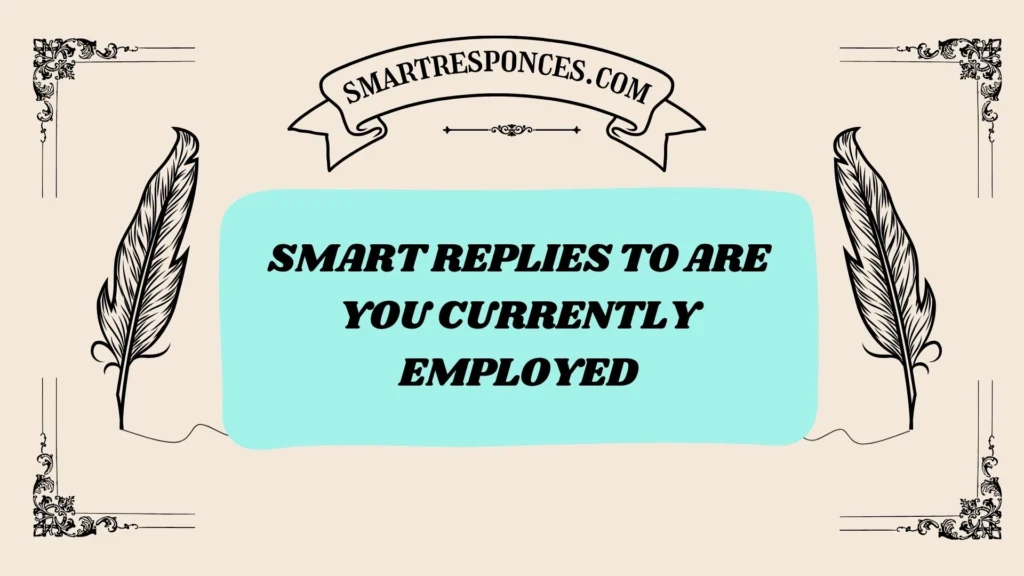 Smart Replies to Are You Currently Employed