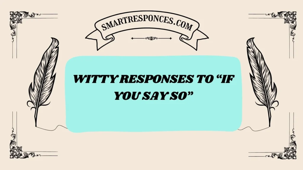 Witty Responses to “If You Say So