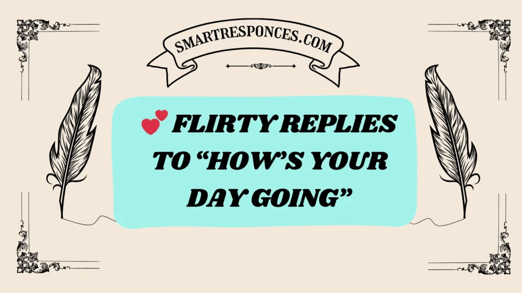 💕 Flirty Replies to “How’s Your Day Going”