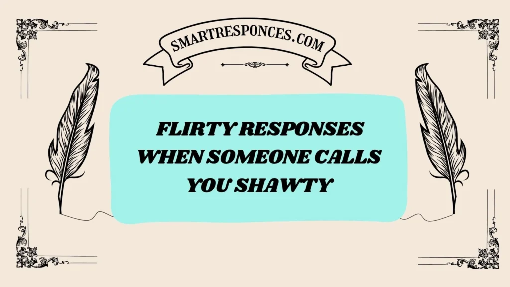 Flirty Responses When Someone Calls You Shawty