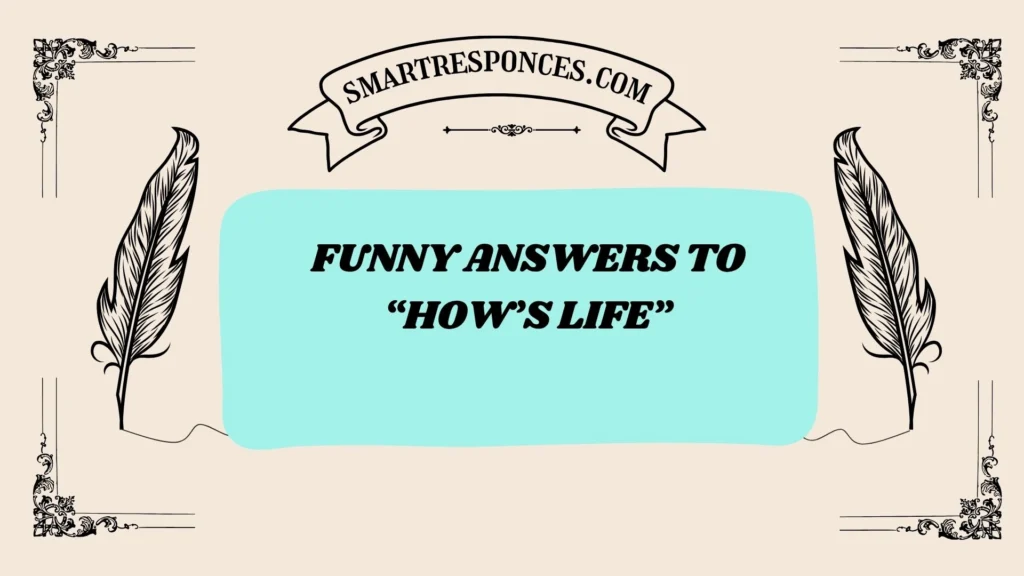 Funny Answers to “How’s Life”