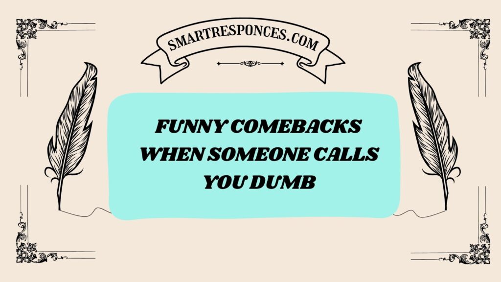 Funny Comebacks When Someone Calls You Dumb