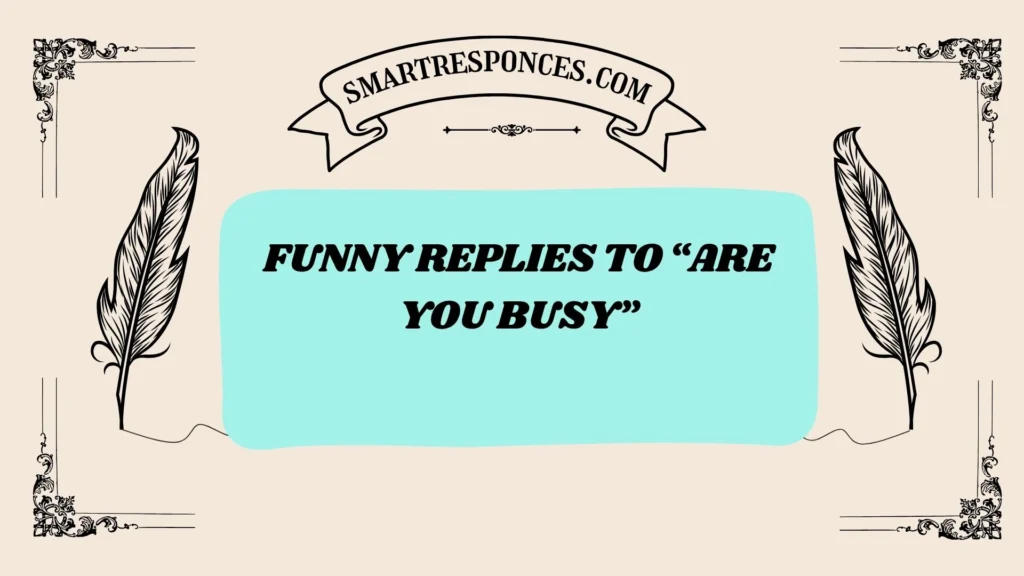 Funny Replies to “Are You Busy”
