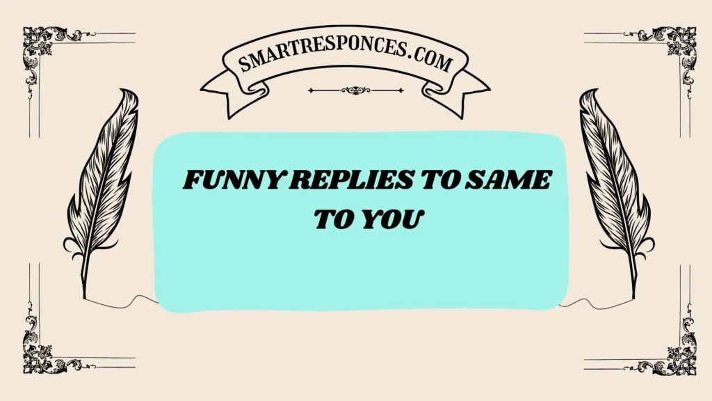 Funny Replies to Same to You 