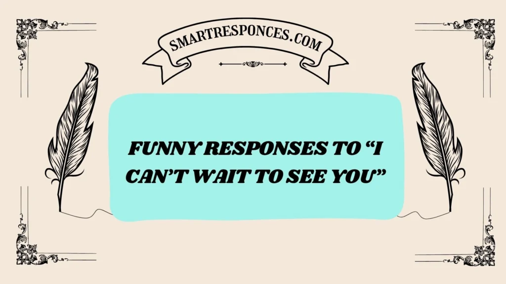 Funny Responses to “I Can’t Wait to See You”