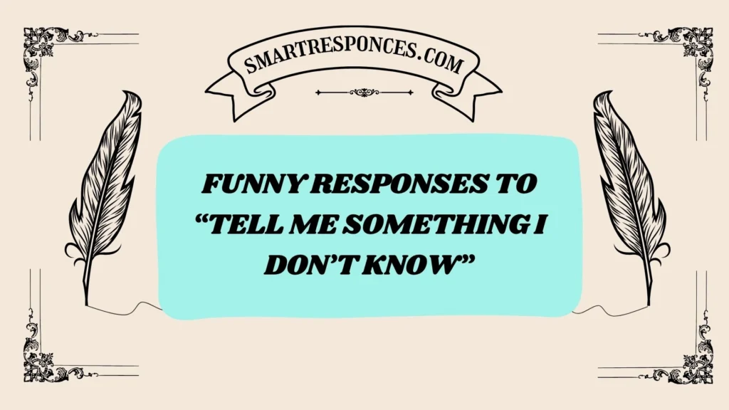 Funny Responses to “Tell Me Something I Don’t Know”