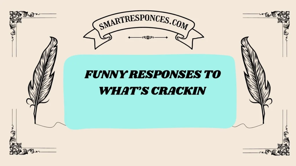 Funny Responses to What’s Crackin