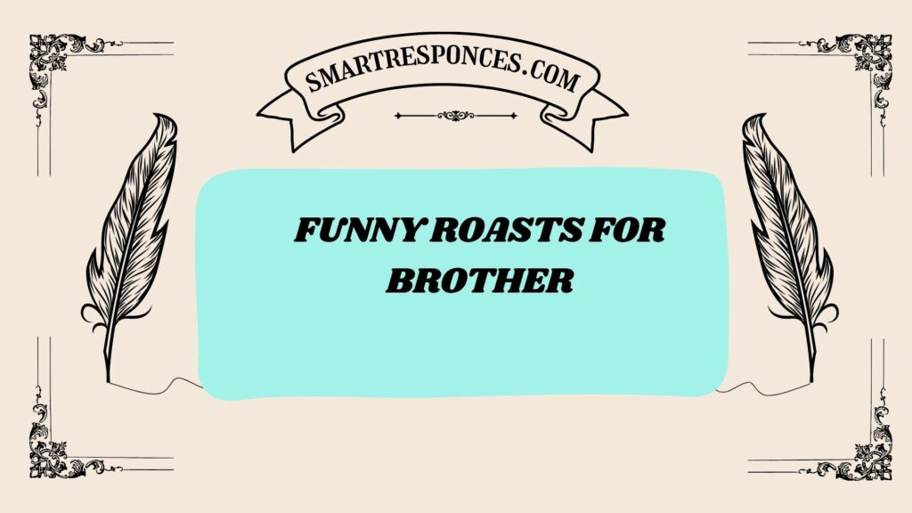 Funny Roasts for Brother