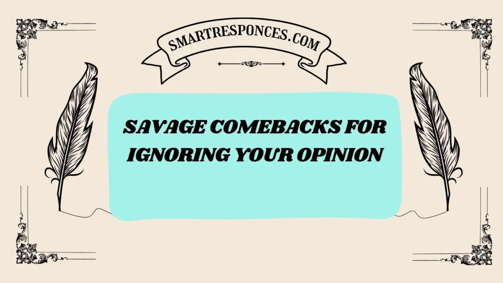 Savage Comebacks for Ignoring Your Opinion