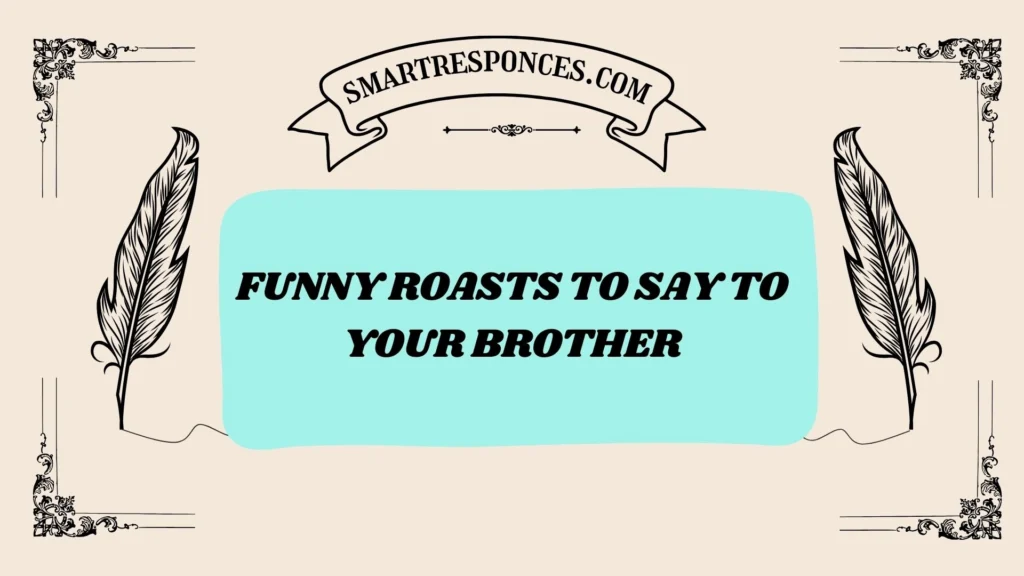 Funny Roasts to Say to Your Brother