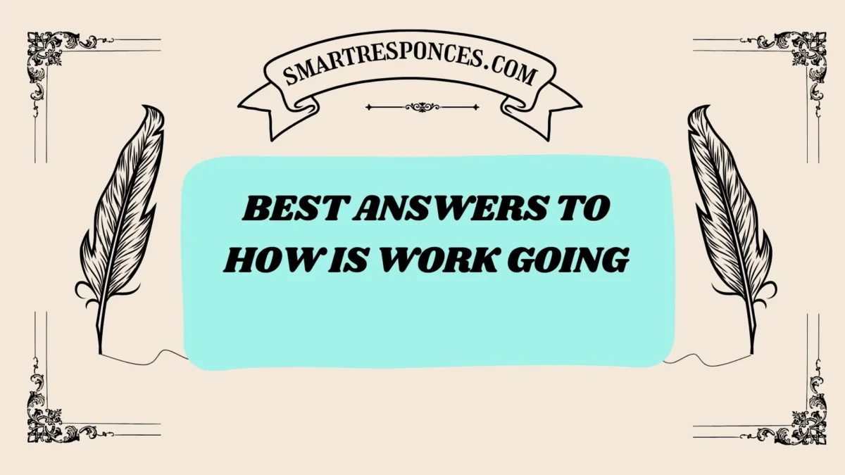 201+ best answers to how is work going