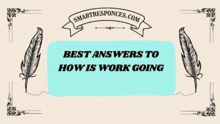 201+ best answers to how is work going