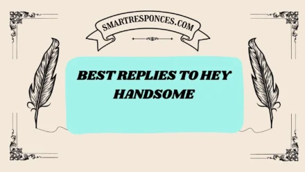 201+ Best Replies to Hey Handsome