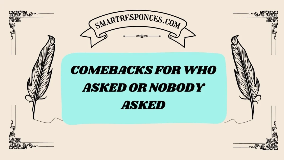 201+ Comebacks for Who Asked or Nobody Asked (2025 Edition)
