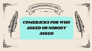 201+ Comebacks for Who Asked or Nobody Asked (2025 Edition)