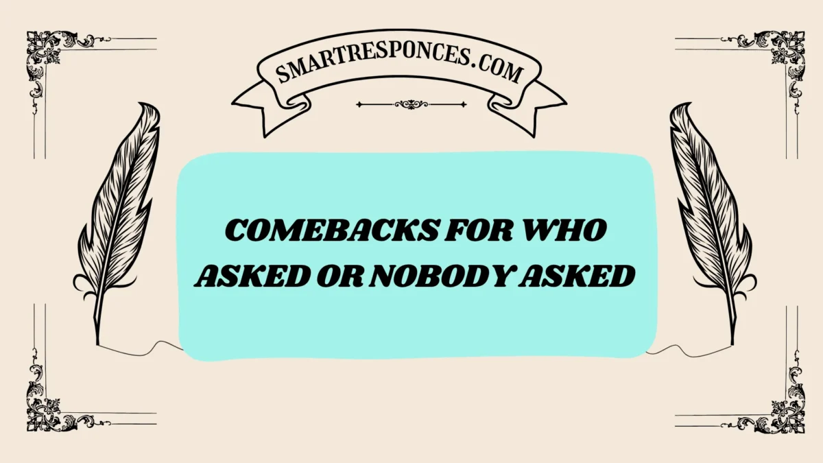 201+ Comebacks for Who Asked or Nobody Asked (2025 Edition)