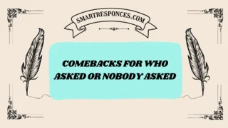 201+ Comebacks for Who Asked or Nobody Asked (2025 Edition)