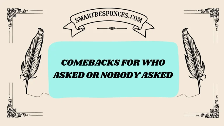 201+ Comebacks for Who Asked or Nobody Asked (2025 Edition)