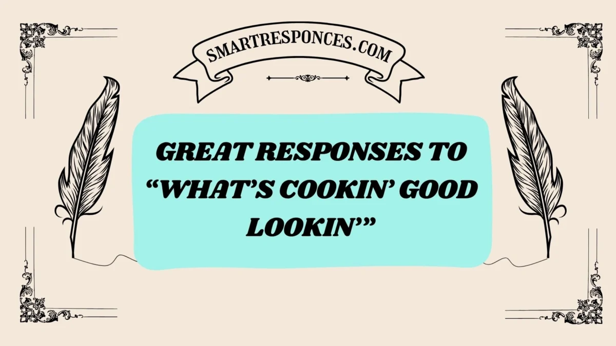201+ Great Responses to “What’s Cookin’ Good Lookin’” (2025 Trending Edition)