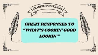 201+ Great Responses to “What’s Cookin’ Good Lookin’” (2025 Trending Edition)