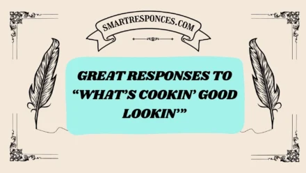 201+ Great Responses to “What’s Cookin’ Good Lookin’” (2025 Trending Edition)