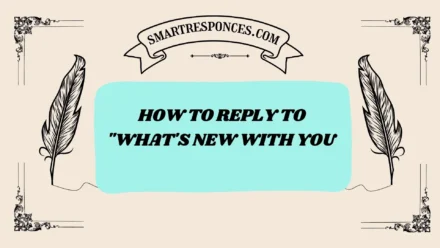 201+ How to Reply to “What’s New With You”