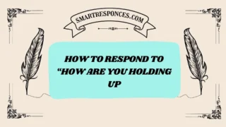 201+ How to Respond to “How Are You Holding Up” (Best Replies for Every Mood)