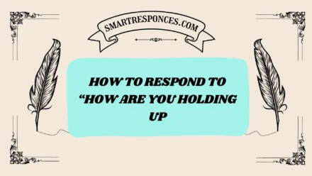 201+ How to Respond to “How Are You Holding Up” (Best Replies for Every Mood)