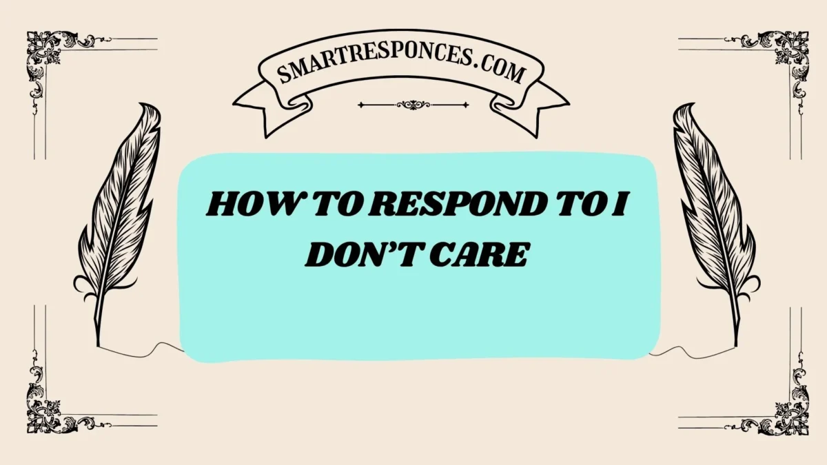 201+ How to Respond to I Don’t Care (IDC) — Best Replies & Comebacks