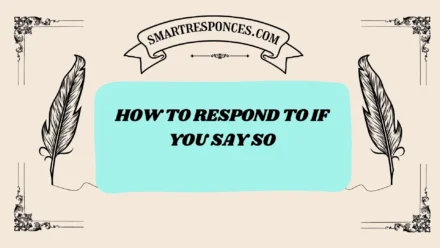 201+ How to Respond to If You Say So