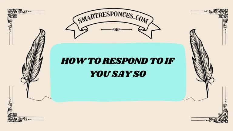 201+ How to Respond to If You Say So