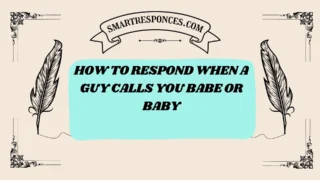 201+ How to Respond When a Guy Calls You Babe or Baby