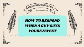 201+ how to respond when a guy says youre sweet