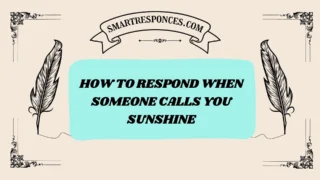 201+ How to Respond When Someone Calls You Sunshine