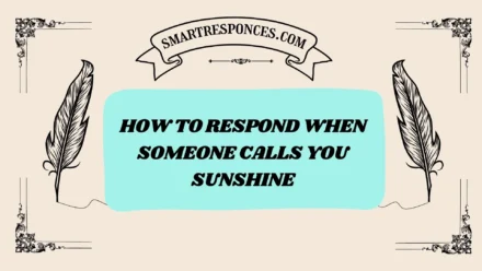 201+ How to Respond When Someone Calls You Sunshine
