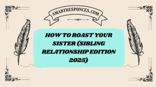201+ How to Roast Your Sister (Sibling Relationship Edition 2025)