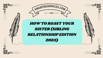 201+ How to Roast Your Sister (Sibling Relationship Edition 2025)