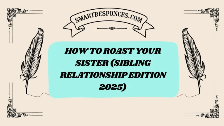 201+ How to Roast Your Sister (Sibling Relationship Edition 2025)