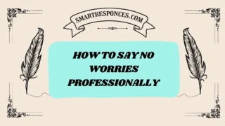 201+ How to Say No Worries Professionally (Polite & Confident Replies)