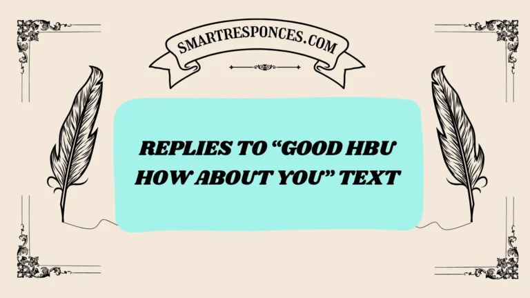 201+ Replies to “Good HBU How About You” Text (2025 Trending Edition)