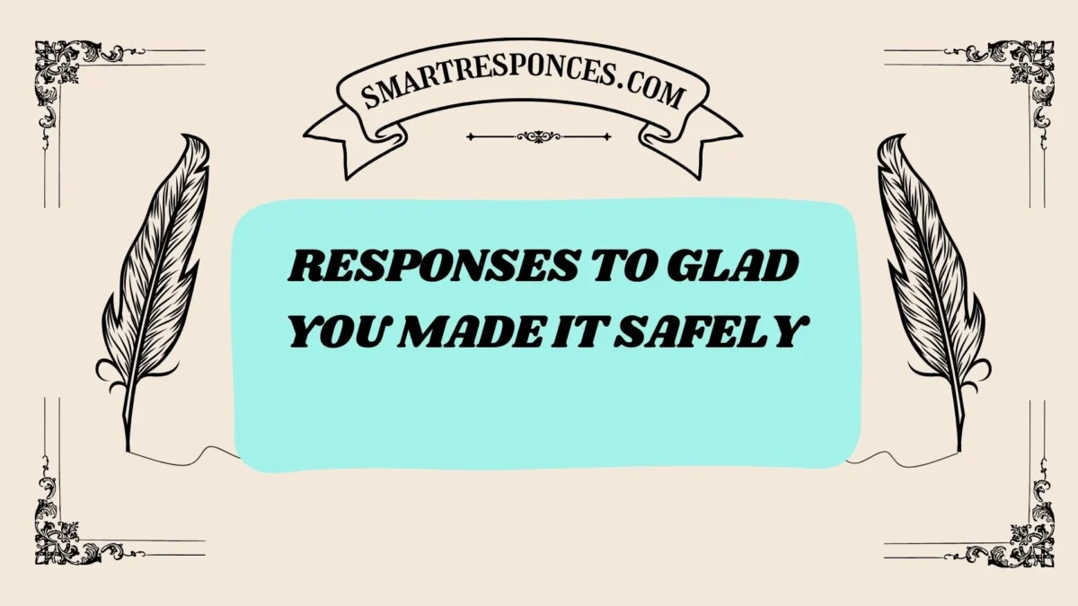201+ Responses to Glad You Made It Safely