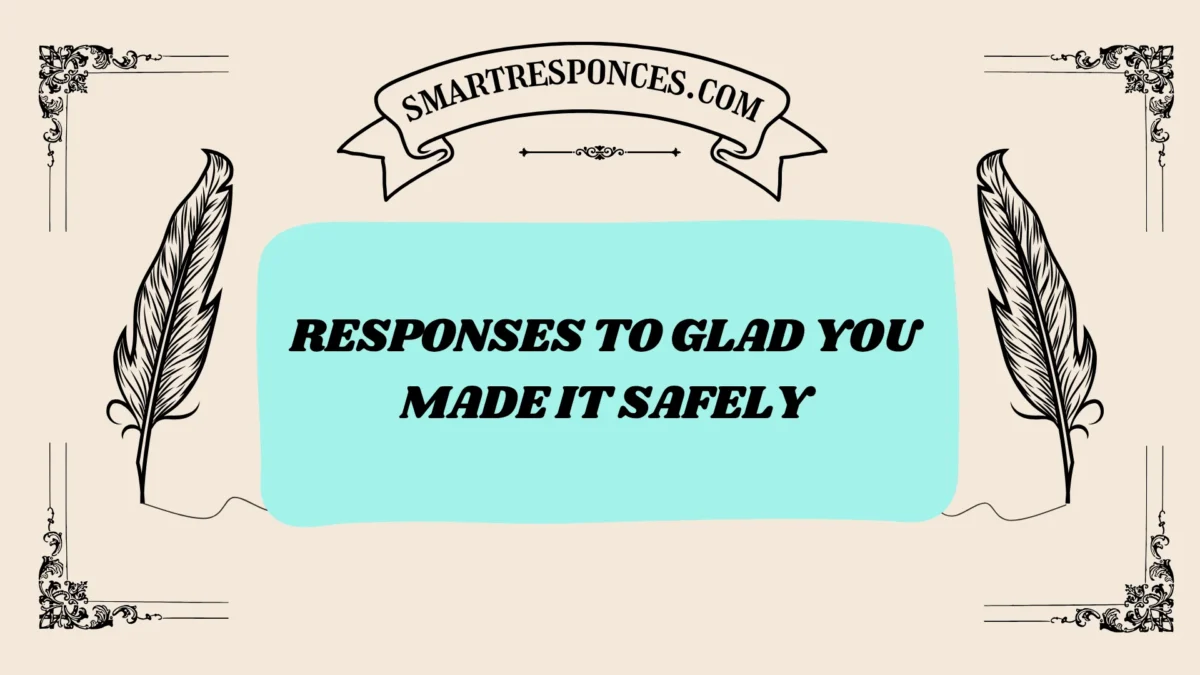201+ Responses to Glad You Made It Safely