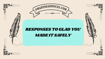 201+ Responses to Glad You Made It Safely