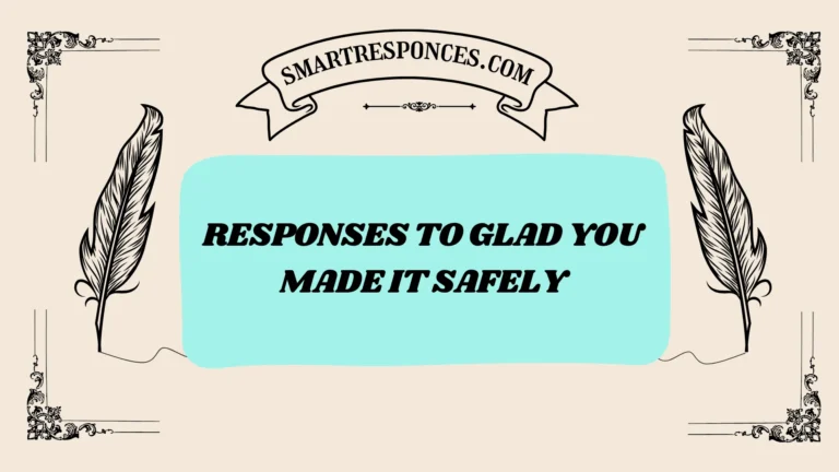 201+ Responses to Glad You Made It Safely