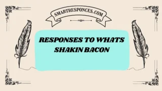 201+ responses to whats shakin bacon