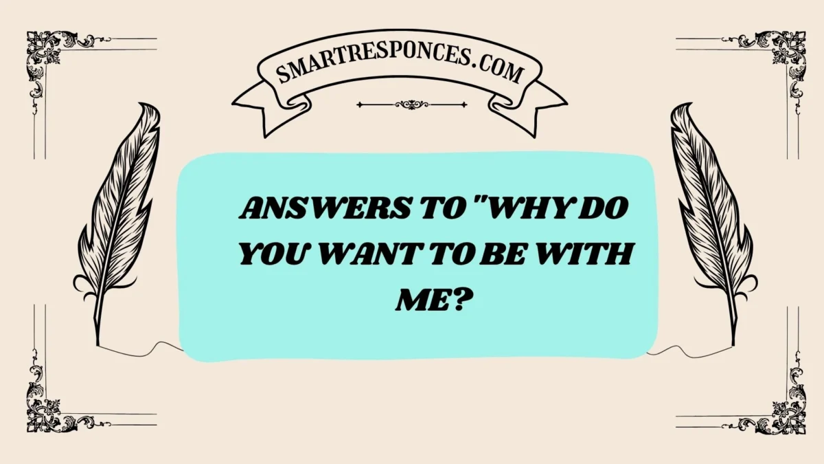 200+ Answers to “Why Do You Want to Be With Me?”